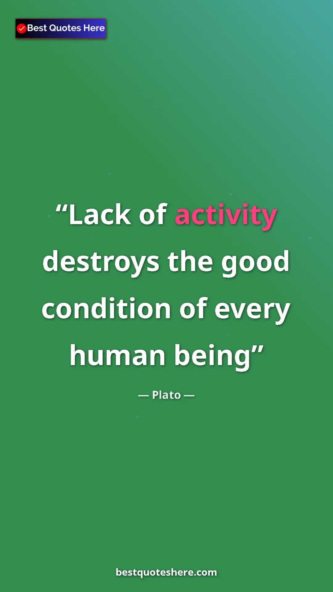 Pinterest quote poster by Plato: "Lack of activity destroys the good condition of every human..."