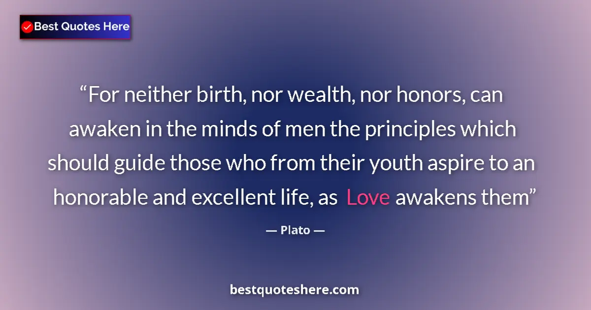 Image for the quote by Plato: For neither birth, nor wealth, nor honors, can awaken in the minds of men the principles which shoul...