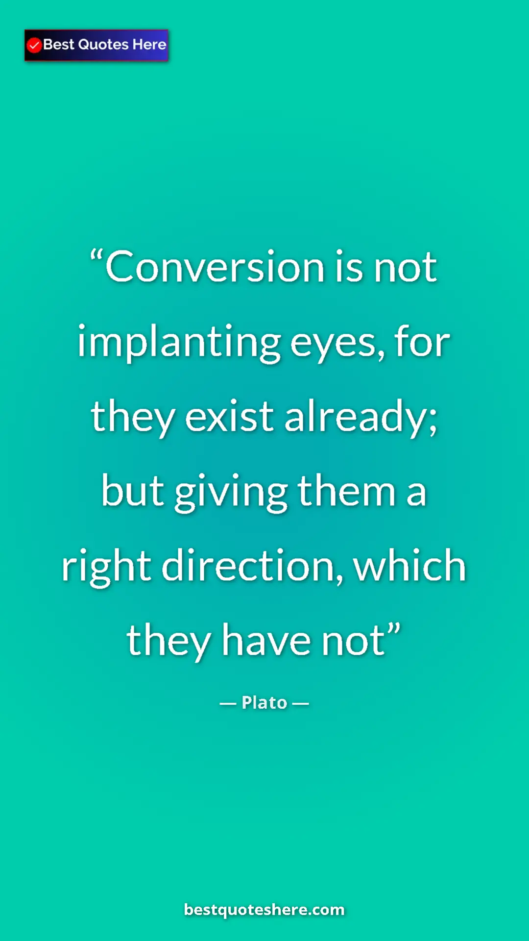Pinterest quote poster by Plato: "Conversion is not implanting eyes, for they exist already;..."