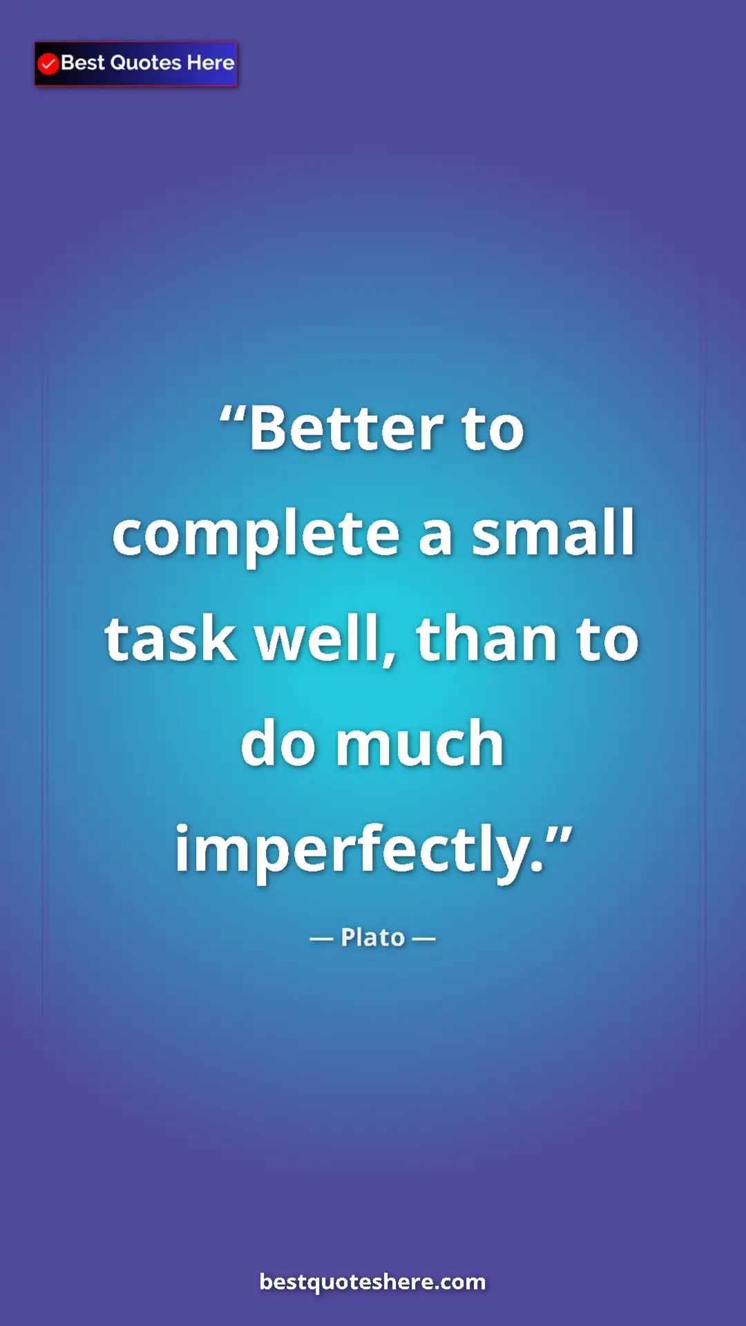 Pinterest quote poster by Plato: "Better to complete a small task well, than to do much..."