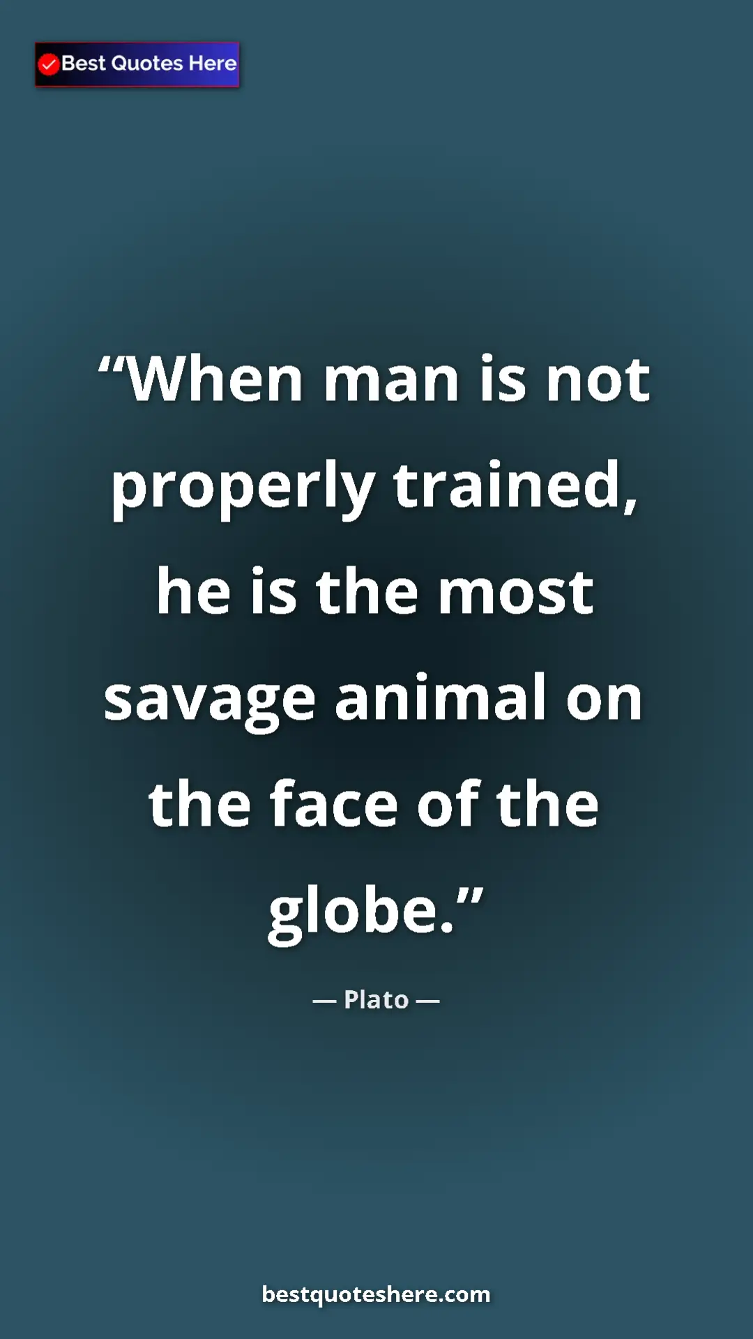 Pinterest quote poster by Plato: "When man is not properly trained, he is the most savage..."