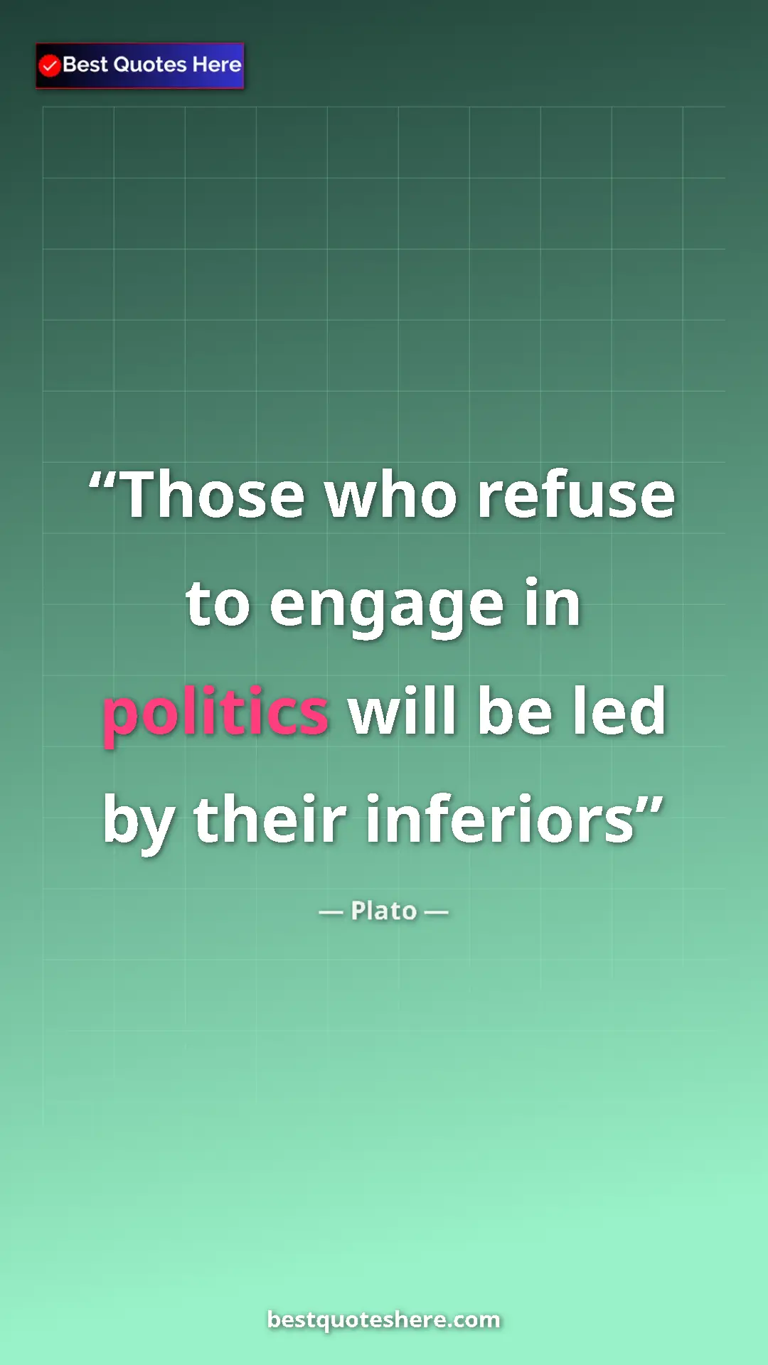 Plato Quote Card: "Those who refuse to engage in politics will be led by their..." Pinterest quote poster by Plato: "Those who refuse to engage in politics will be led by their..."