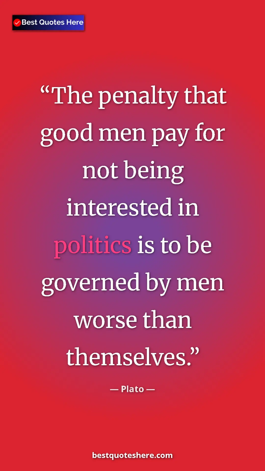 Plato Quote Card: "The penalty that good men pay for not being interested in..." Pinterest quote poster by Plato: "The penalty that good men pay for not being interested in..."