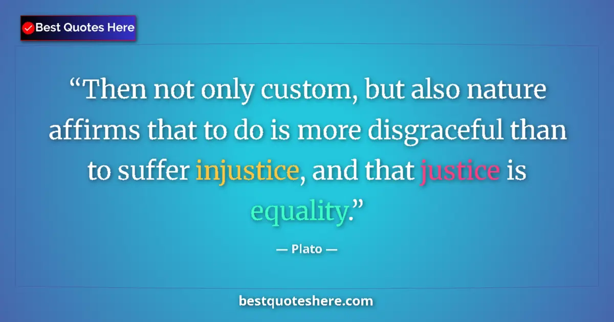 Quote by Plato: Then not only custom, but also nature affirms that