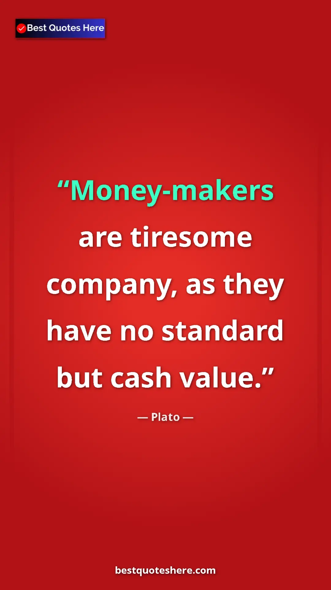 Pinterest quote poster by Plato: "Money-makers are tiresome company, as they have no standard..."