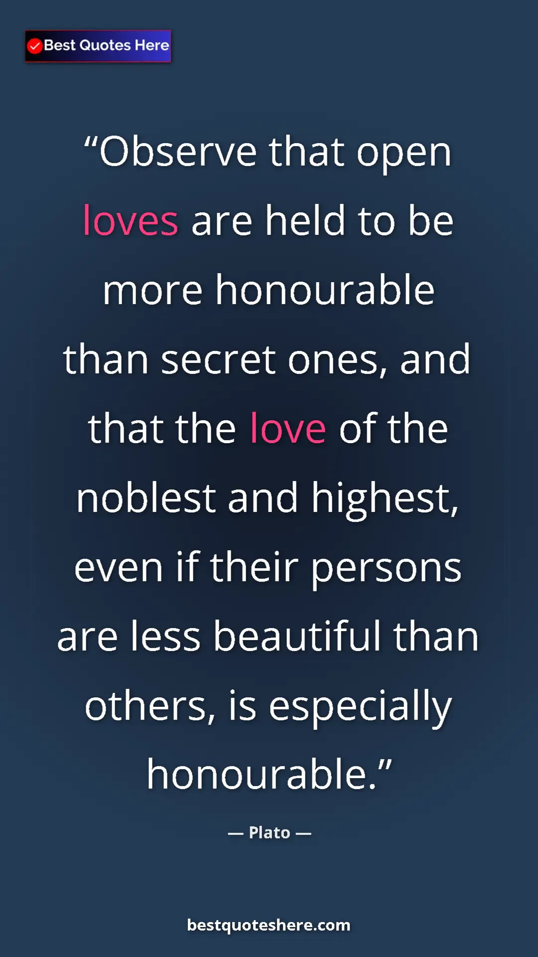 Pinterest quote poster by Plato: "Observe that open loves are held to be more honourable than..."