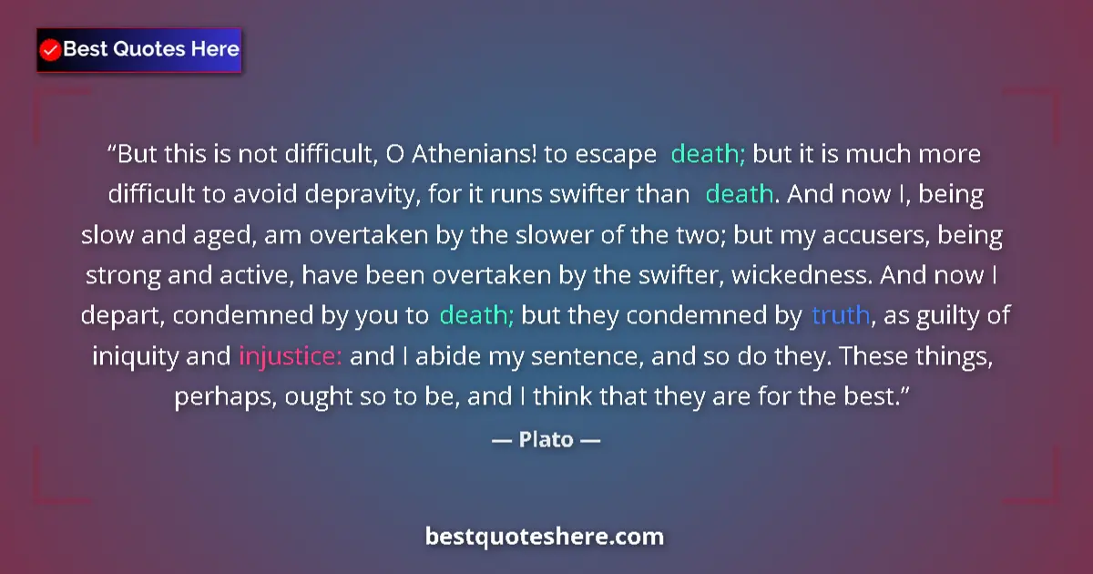 Quote by Plato: But this is not difficult, O Athenians! to escape death; but it is much more difficult to avoid depr...