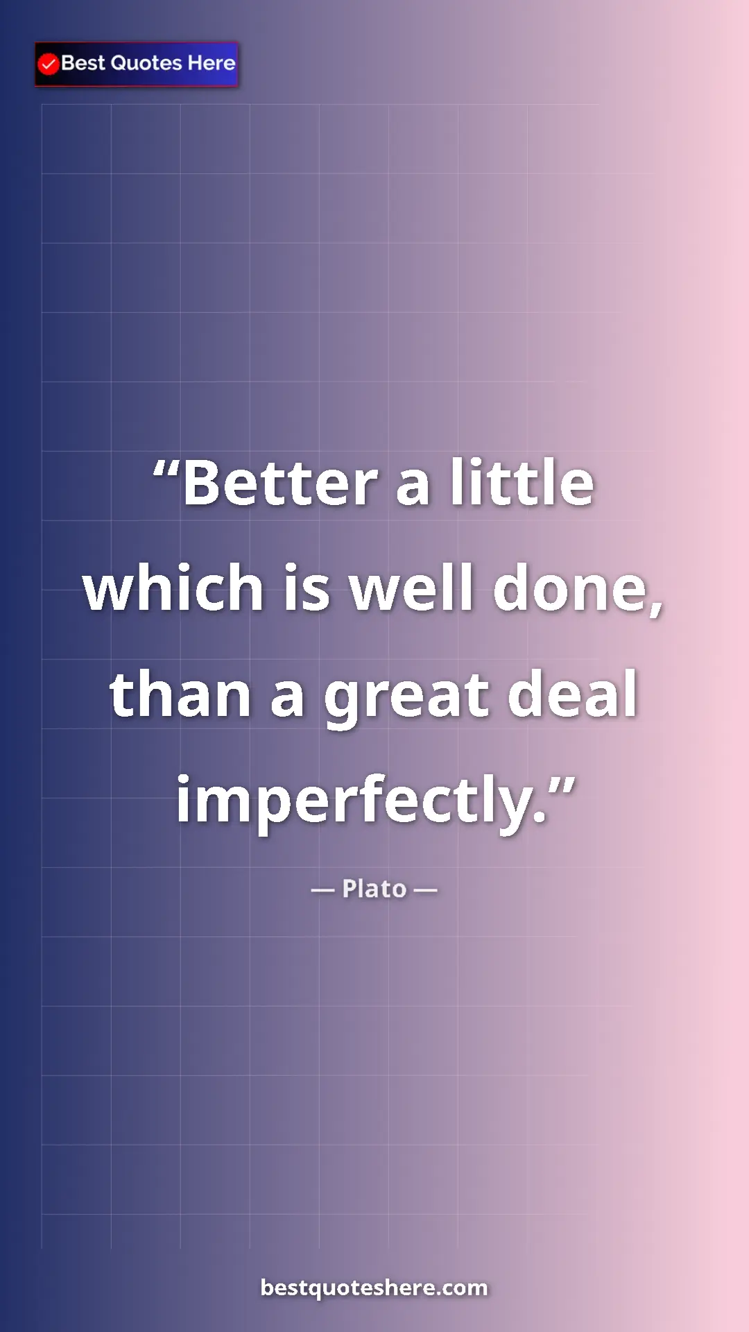 Pinterest quote poster by Plato: "Better a little which is well done, than a great deal..."