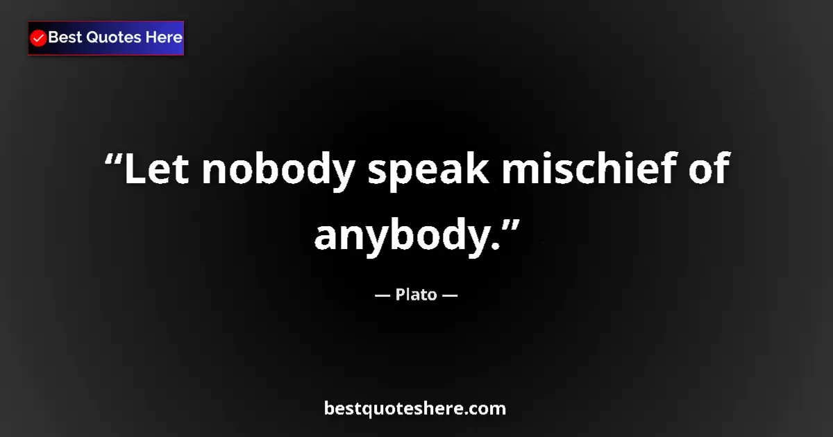 Quote by Plato: Let nobody speak mischief of anybody....