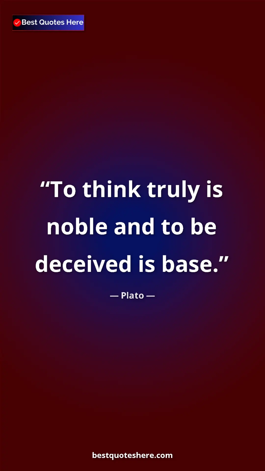 Plato Quote Card: "To think truly is noble and to be deceived is base." Pinterest quote poster by Plato: "To think truly is noble and to be deceived is base."