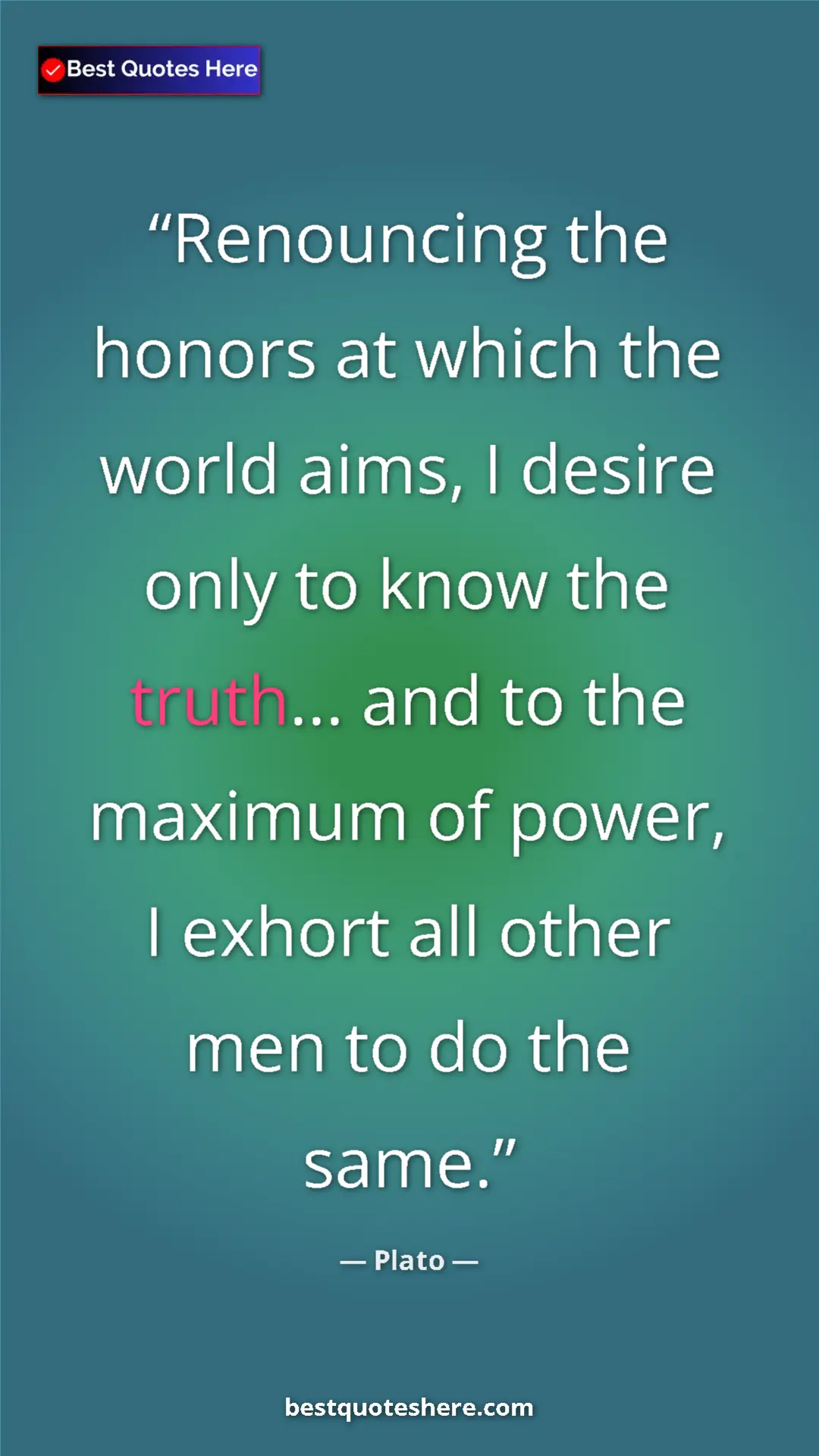 Pinterest quote poster by Plato: "Renouncing the honors at which the world aims, I desire..."