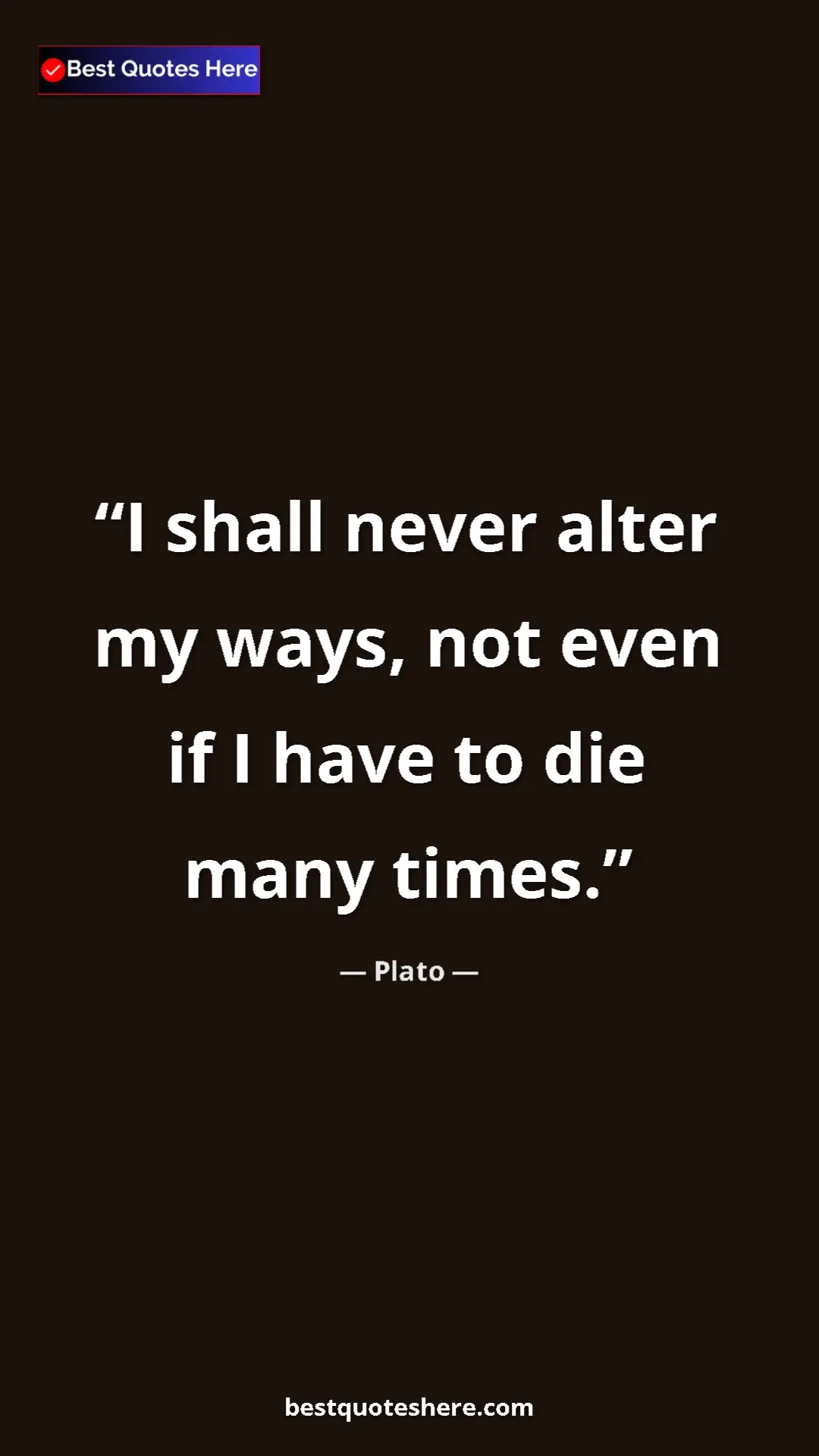 Pinterest quote poster by Plato: "I shall never alter my ways, not even if I have to die many..."