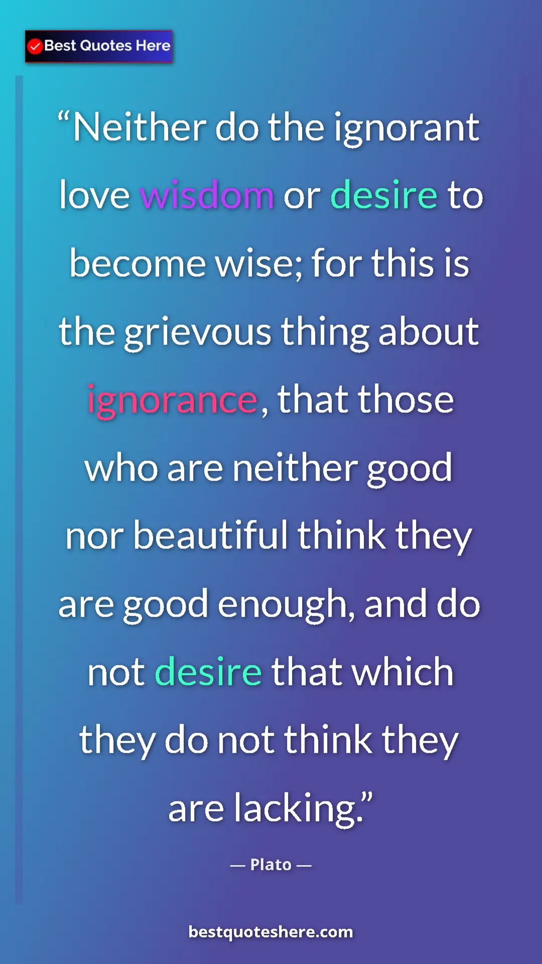 Plato Quote Card: "Neither do the ignorant love wisdom or desire to become..." Pinterest quote poster by Plato: "Neither do the ignorant love wisdom or desire to become..."