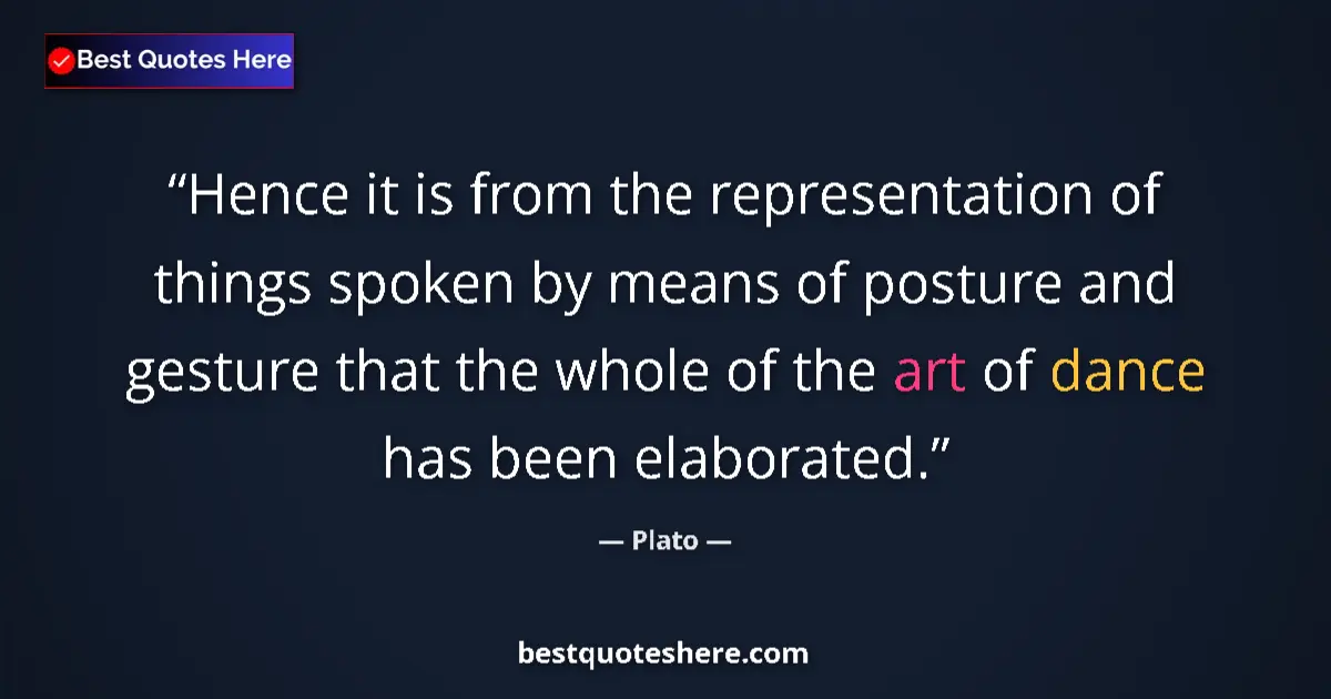 Image for the quote by Plato: Hence it is from the representation of things spoken by means of posture and gesture that the whole ...