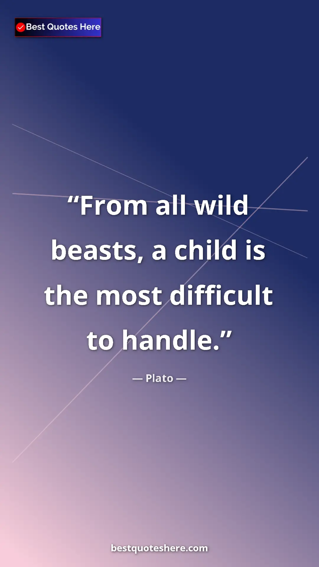 Pinterest quote poster by Plato: "From all wild beasts, a child is the most difficult to..."