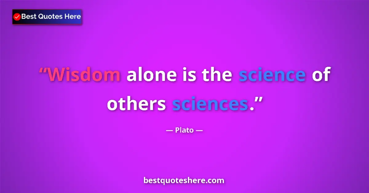Plato quote: "Wisdom alone is the science of others sciences."