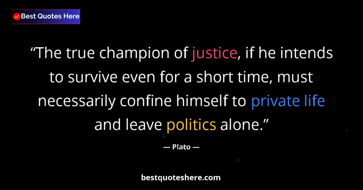 Quote by Plato: The true champion of justice, if he intends to survive even for a short time, must necessarily confi...