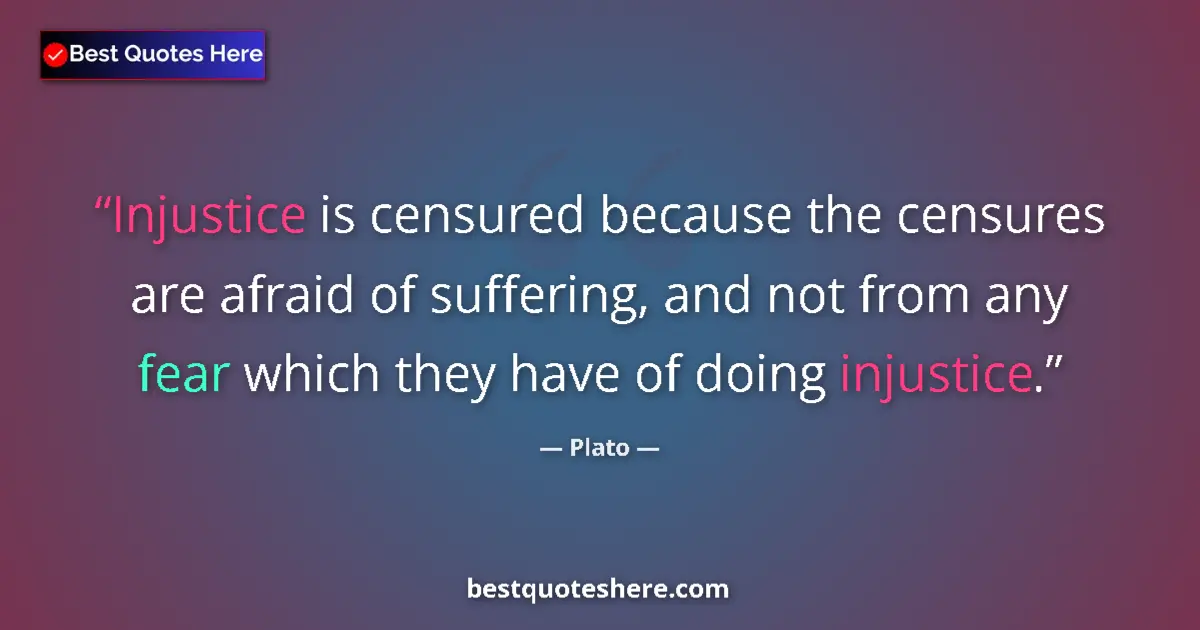 Image for the quote by Plato: Injustice is censured because the censures are afraid of suffering, and not from any fear which they...