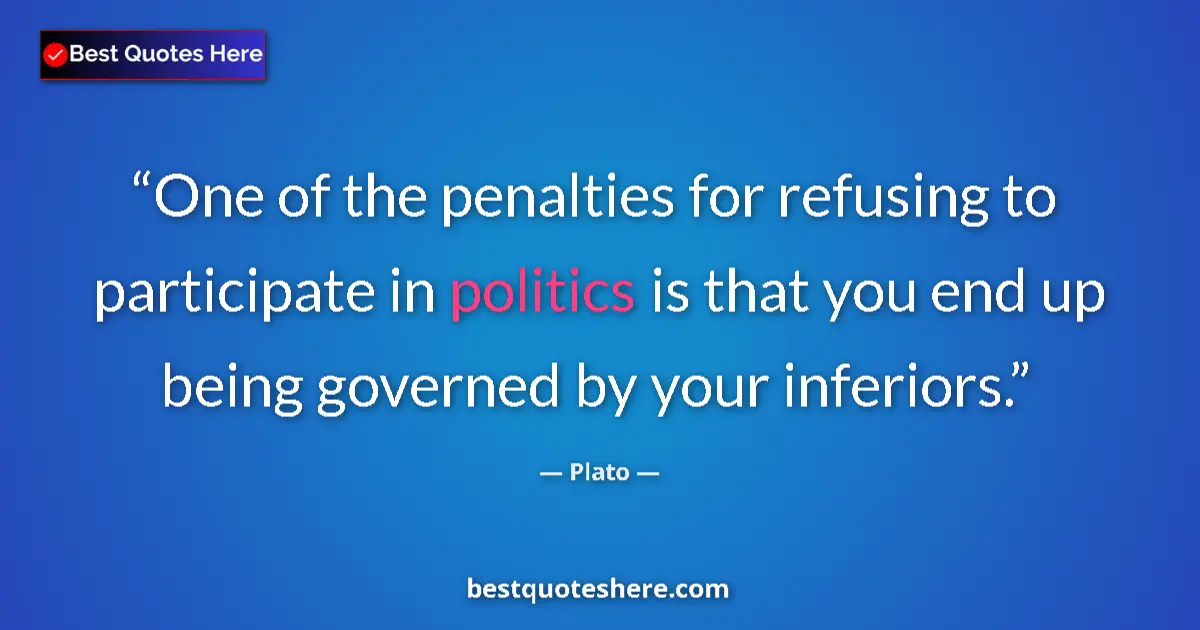Quote by Plato: One of the penalties for refusing to participate in politics is that you end up being governed by yo...