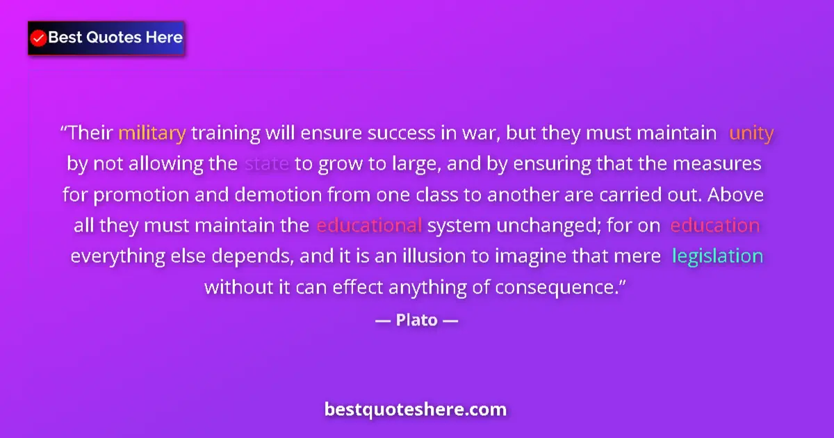 Quote by Plato: Their military training will ensure success in war, but they must maintain unity by not allowing the...