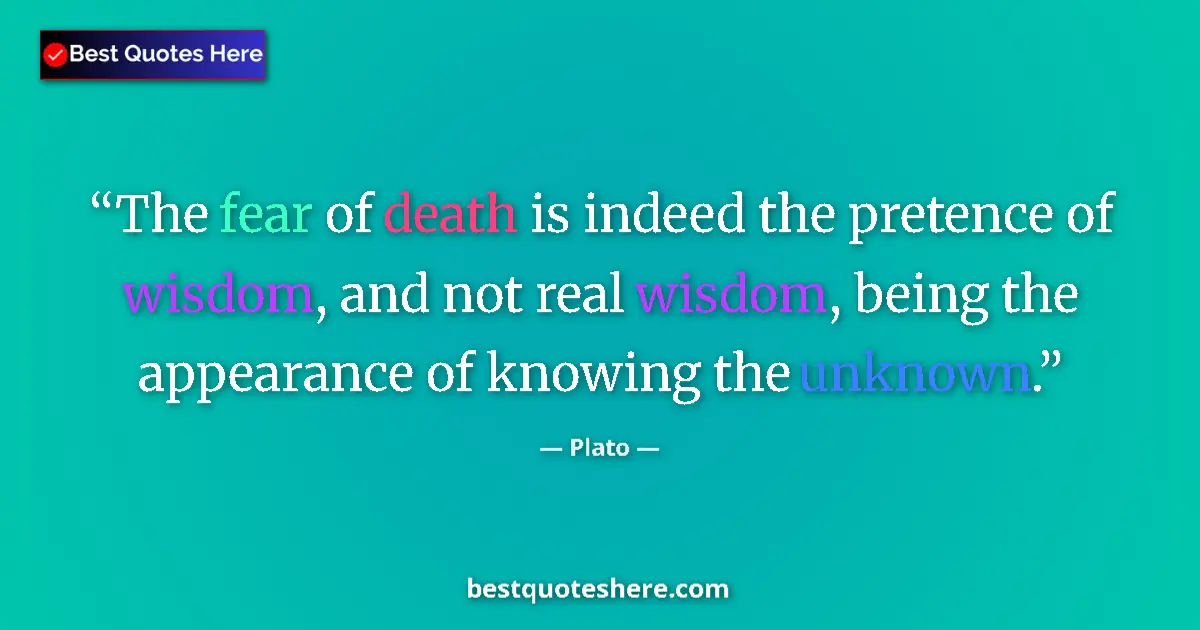 Quote by Plato: The fear of death is indeed the pretence of wisdom
