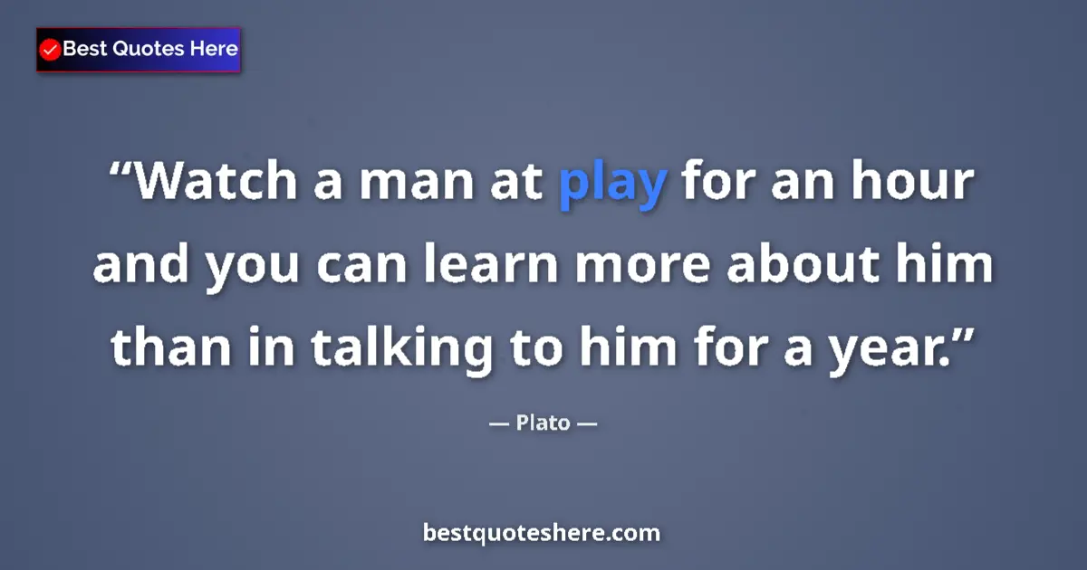 Image for the quote by Plato: Watch a man at play for an hour and you can learn more about him than in talking to him for a year....