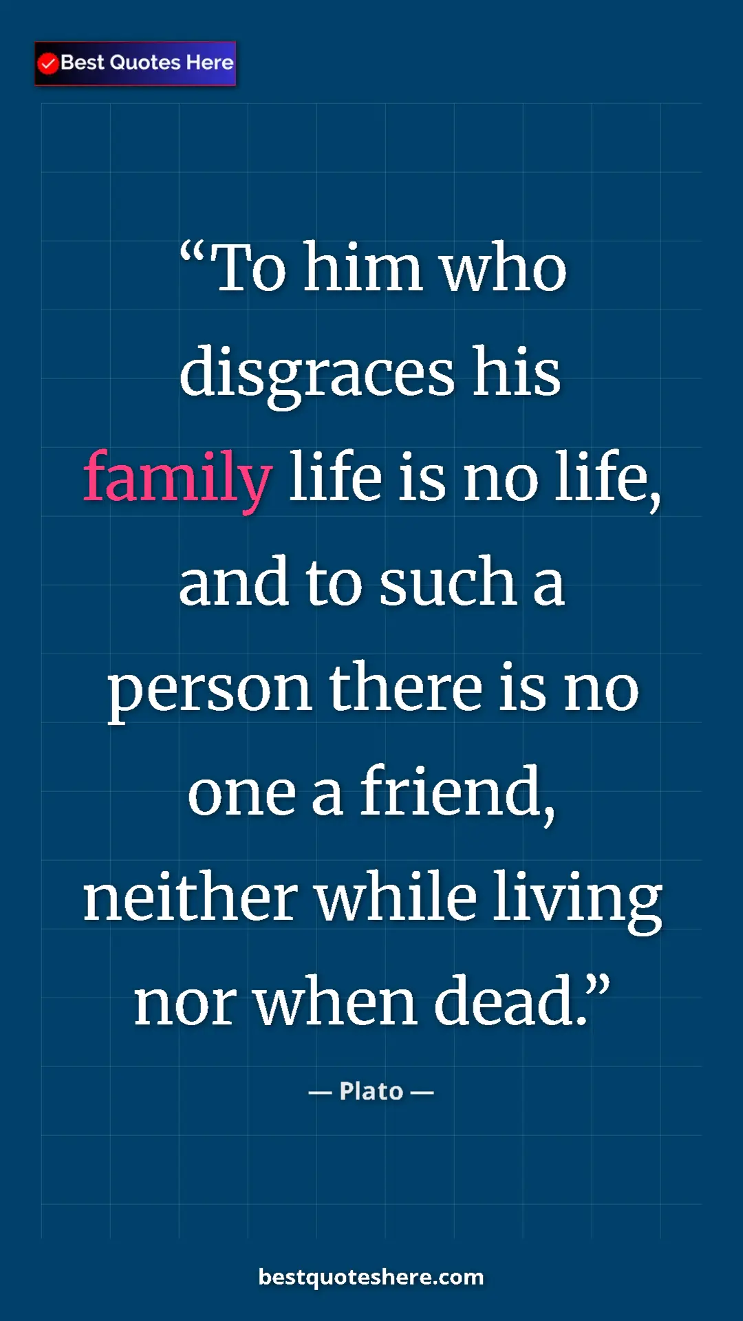 Pinterest quote poster by Plato: "To him who disgraces his family life is no life, and to such"