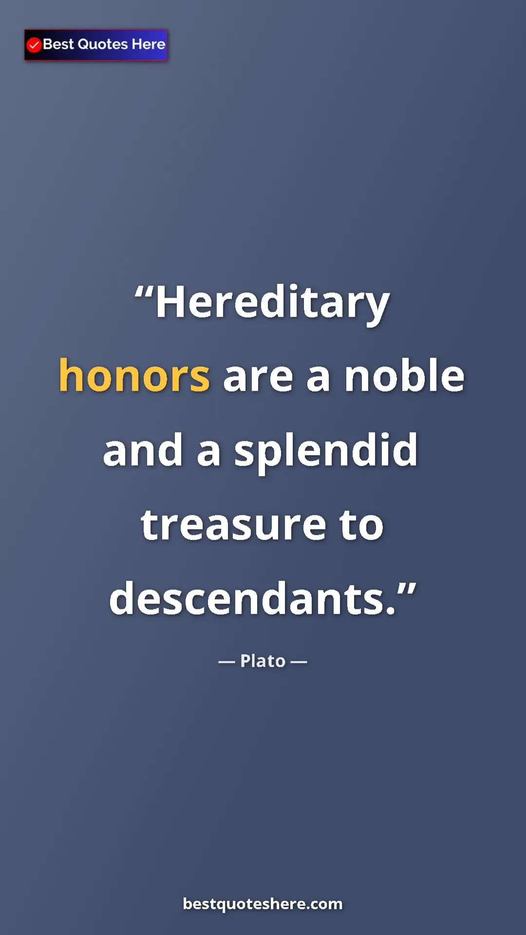 Pinterest quote poster by Plato: "Hereditary honors are a noble and a splendid treasure to..."