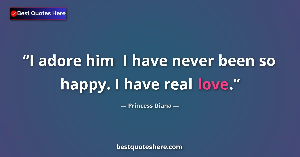 Quote by Princess Diana: I adore him  I have never been so happy. I have real love....