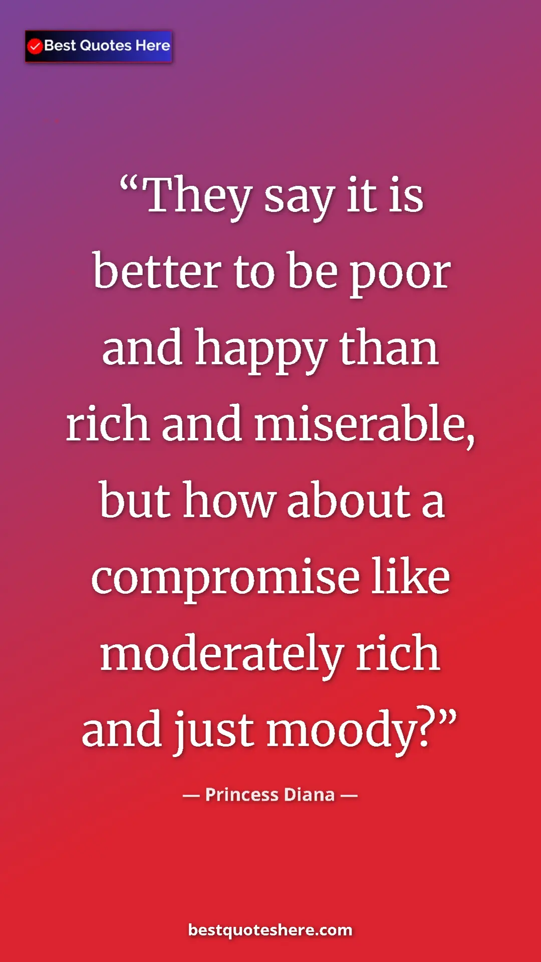 Pinterest quote poster by Princess Diana: "They say it is better to be poor and happy than rich and..."