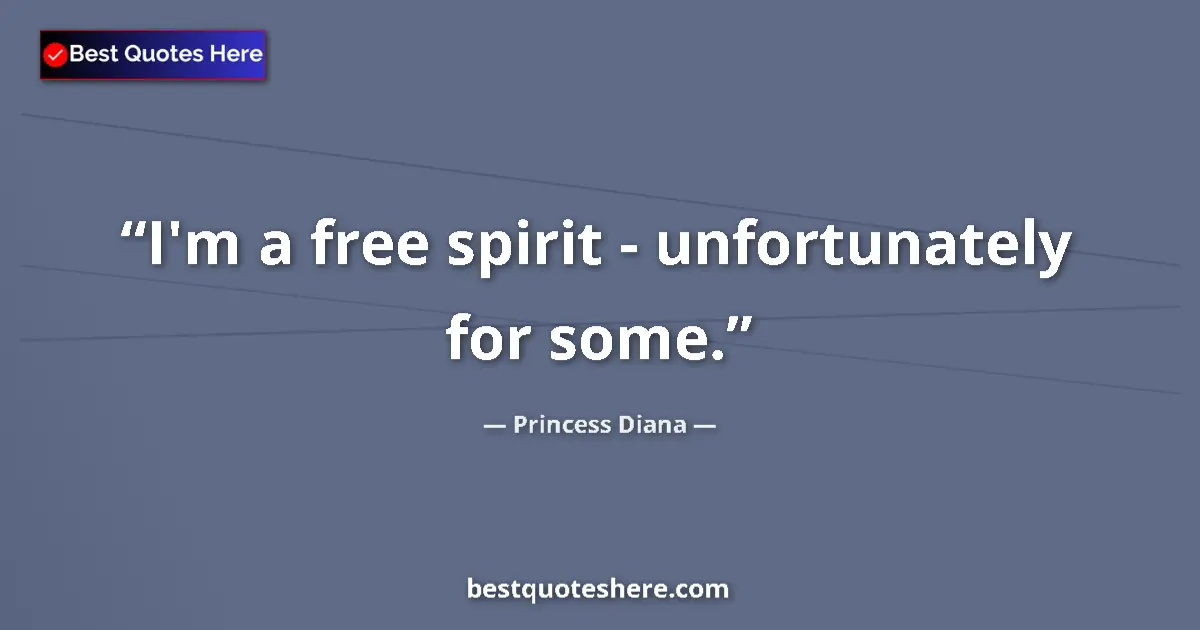 Quote by Princess Diana: I'm a free spirit - unfortunately for some....