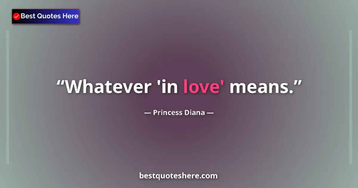Quote by Princess Diana: Whatever 'in love' means....