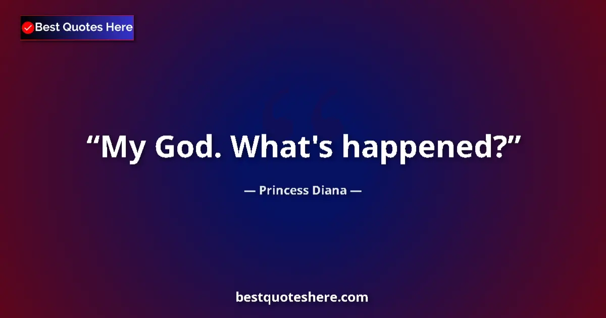 Quote by Princess Diana: My God. What's happened?...