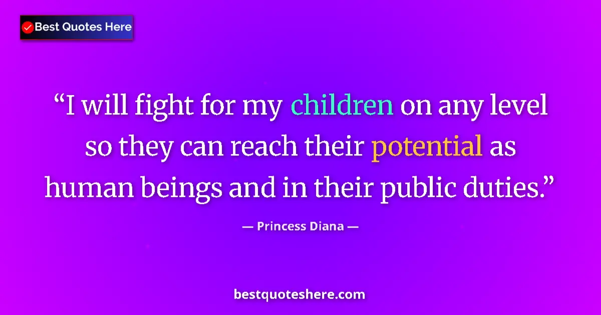 Quote by Princess Diana: I will fight for my children on any level so they can reach their potential as human beings and in t...
