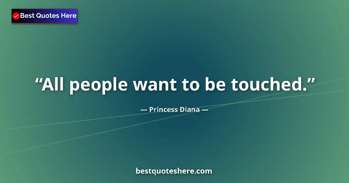 Quote by Princess Diana: All people want to be touched....