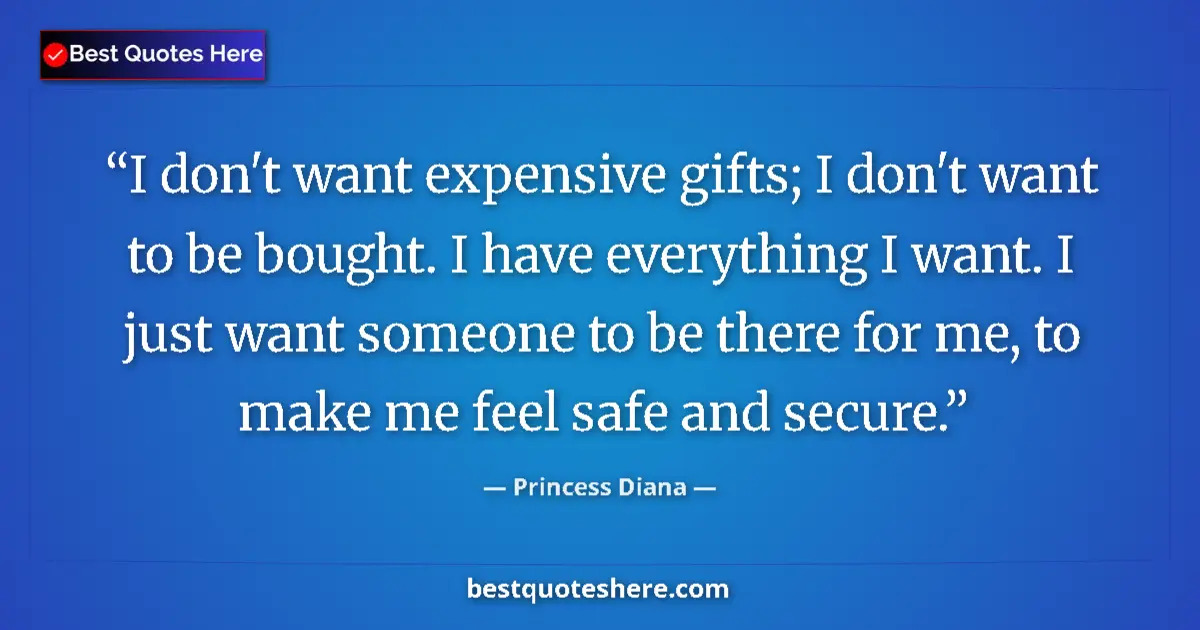 Quote by Princess Diana: I don't want expensive gifts; I don't want to be bought. I have everything I want. I just want someo...