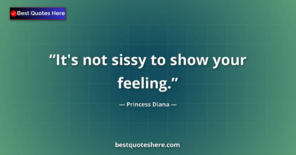 Quote by Princess Diana: It's not sissy to show your feeling....