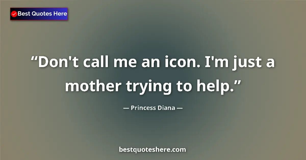 Quote by Princess Diana: Don't call me an icon. I'm just a mother trying to help....