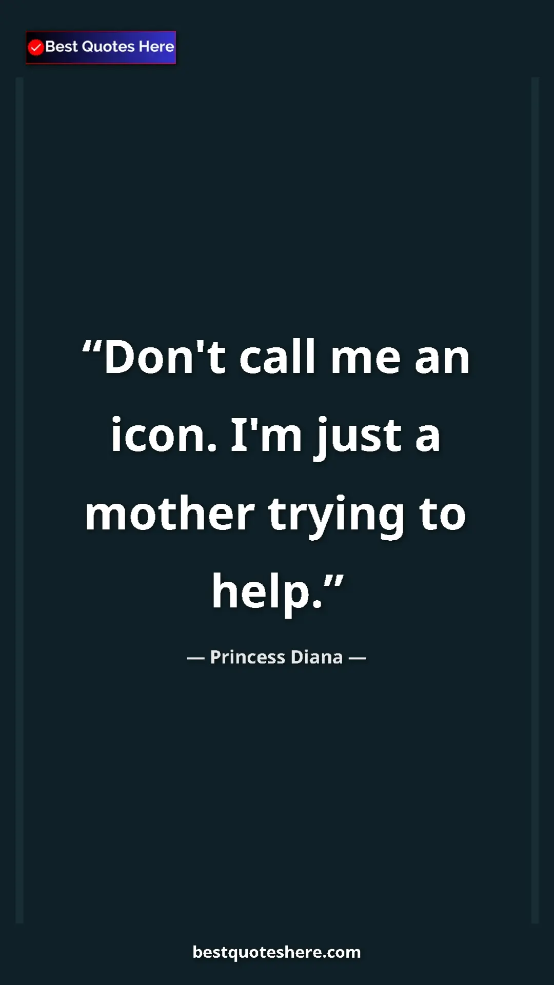 Pinterest quote poster by Princess Diana: "Don't call me an icon. I'm just a mother trying to help."