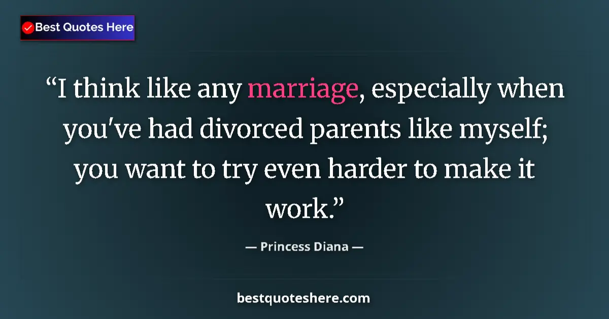 Quote by Princess Diana: I think like any marriage, especially when you've had divorced parents like myself; you want to try ...