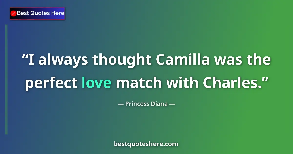 Quote by Princess Diana: I always thought Camilla was the perfect love match with Charles....