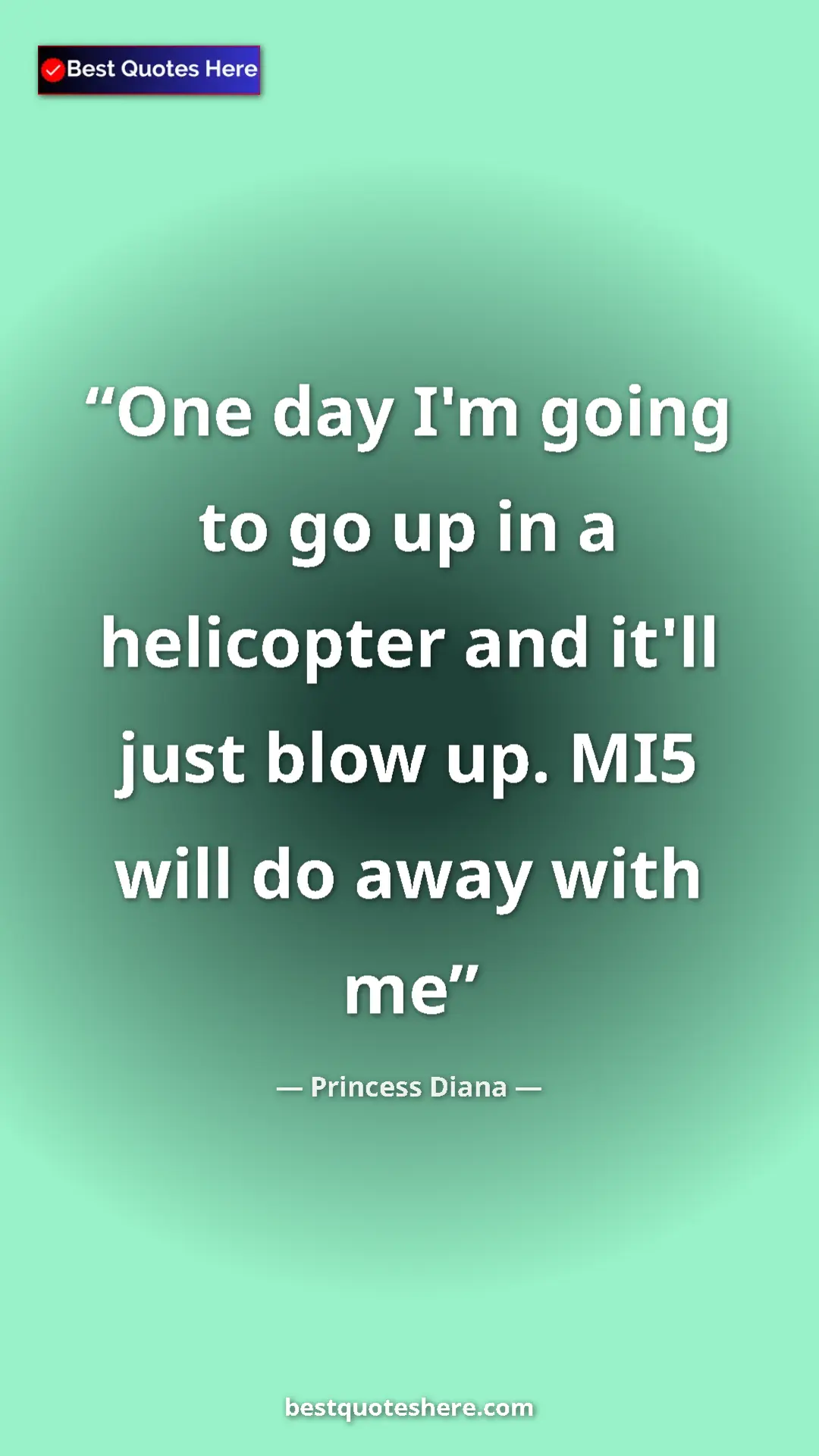 Princess Diana Quote Card: "One day I'm going to go up in a helicopter and it'll just..." Pinterest quote poster by Princess Diana: "One day I'm going to go up in a helicopter and it'll just..."