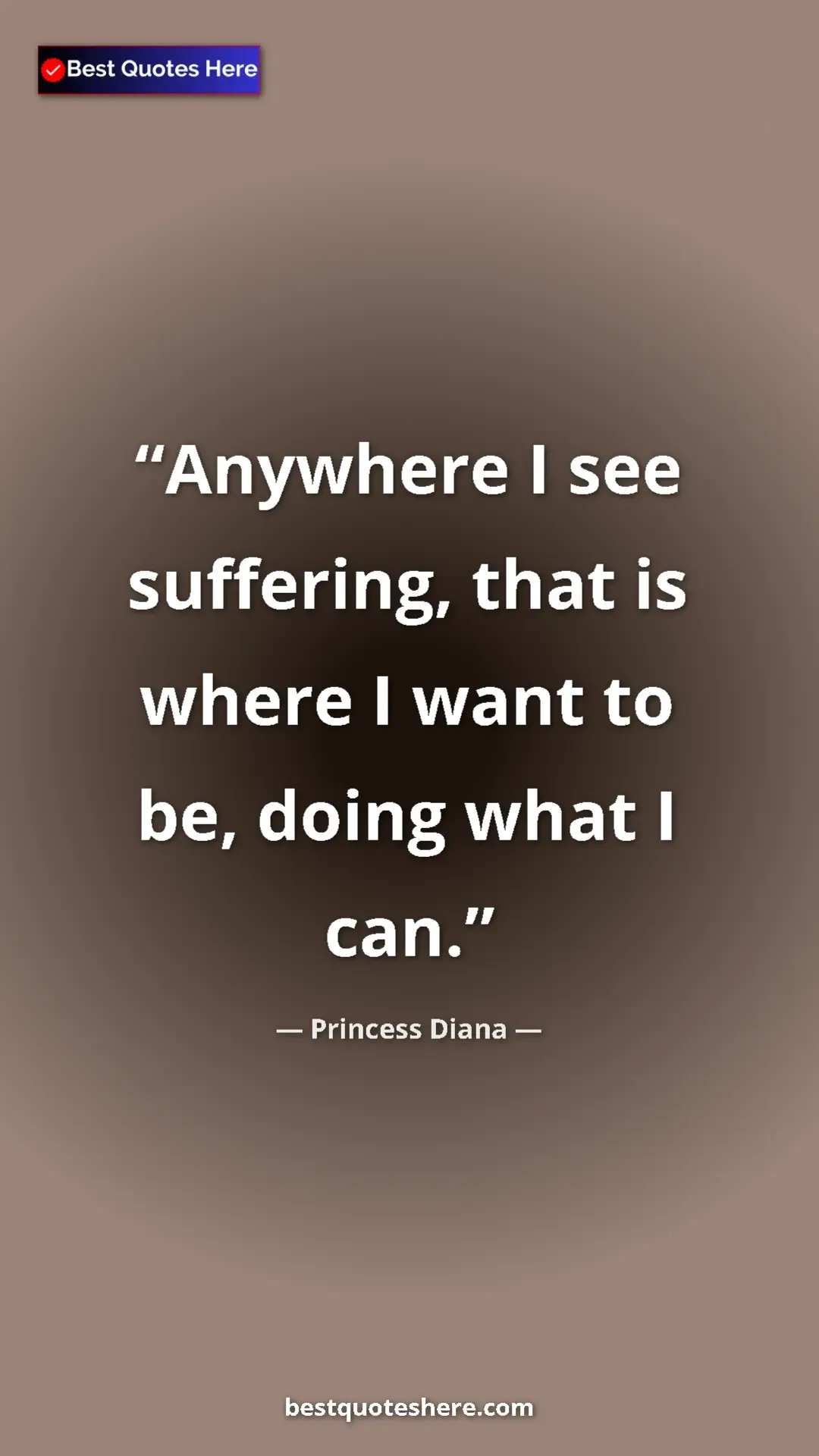 Pinterest quote poster by Princess Diana: "Anywhere I see suffering, that is where I want to be, doing..."
