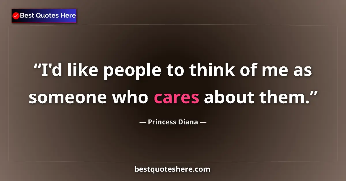 Quote by Princess Diana: I'd like people to think of me as someone who cares about them....