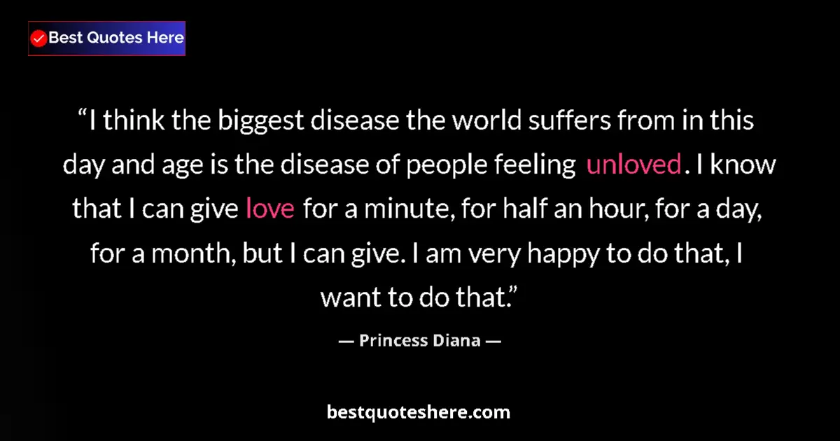 Quote by Princess Diana: I think the biggest disease the world suffers from in this day and age is the disease of people feel...