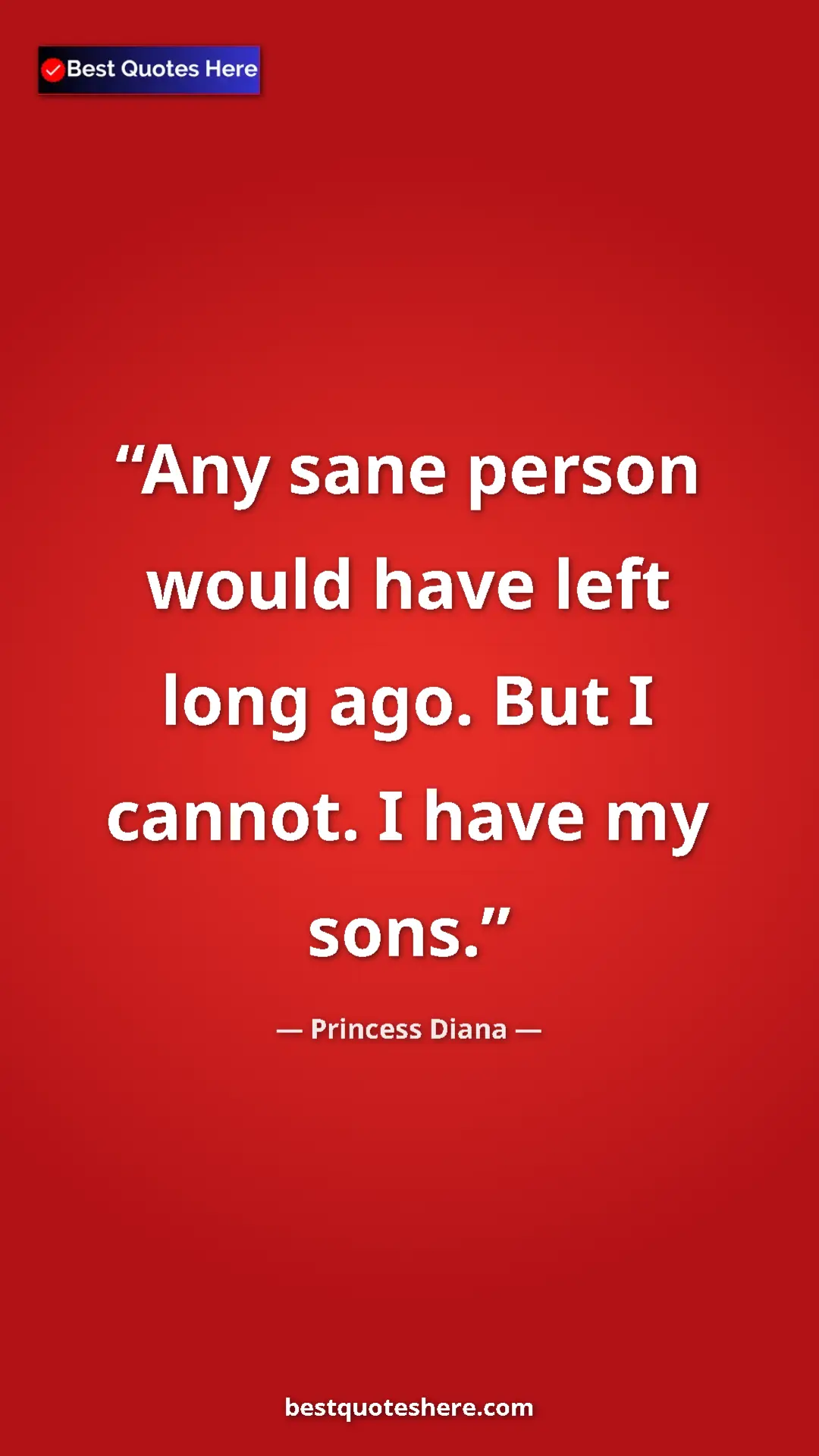 Pinterest quote poster by Princess Diana: "Any sane person would have left long ago. But I cannot. I..."