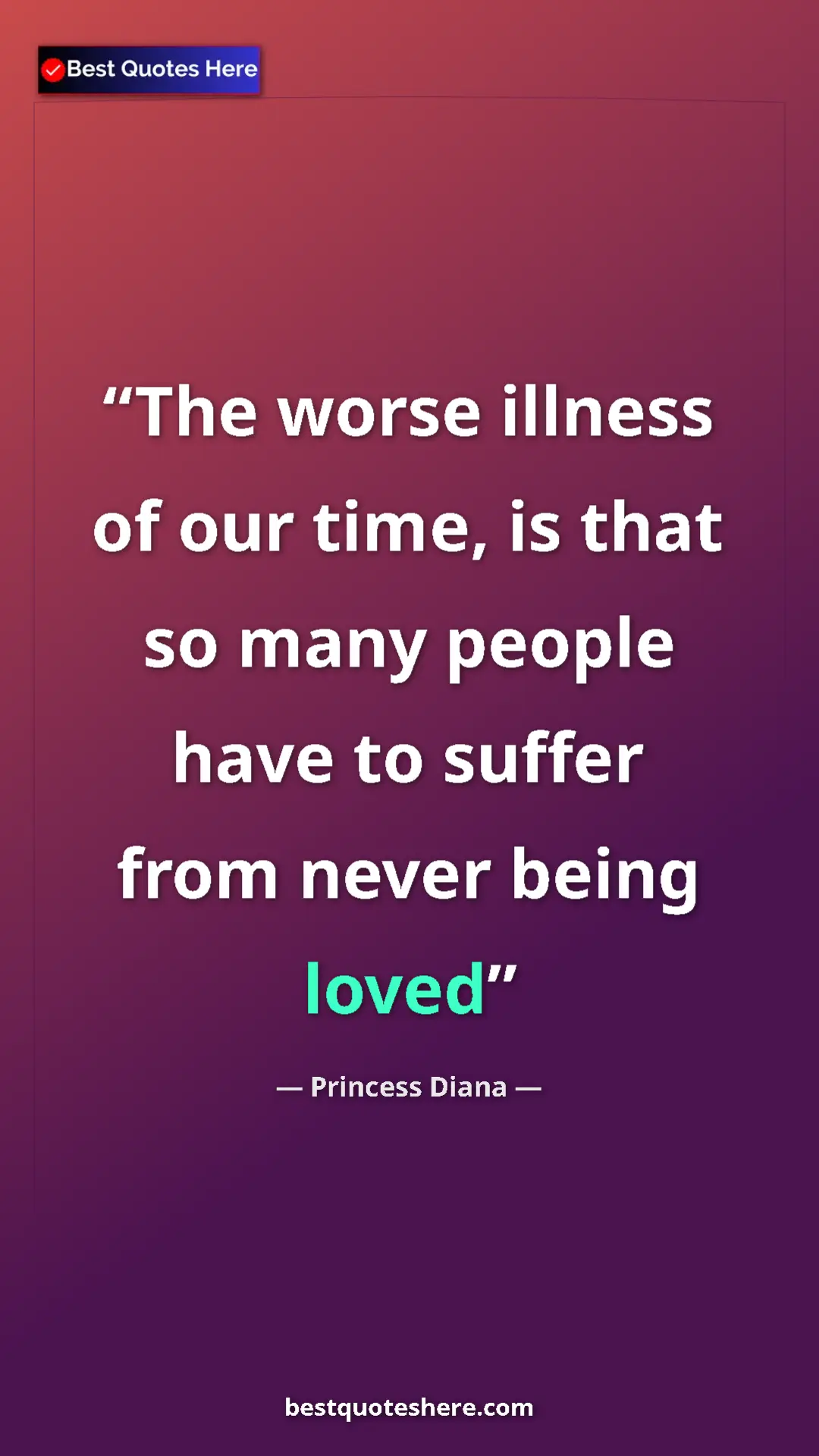 Princess Diana Quote Card: "The worse illness of our time, is that so many people have..." Pinterest quote poster by Princess Diana: "The worse illness of our time, is that so many people have..."