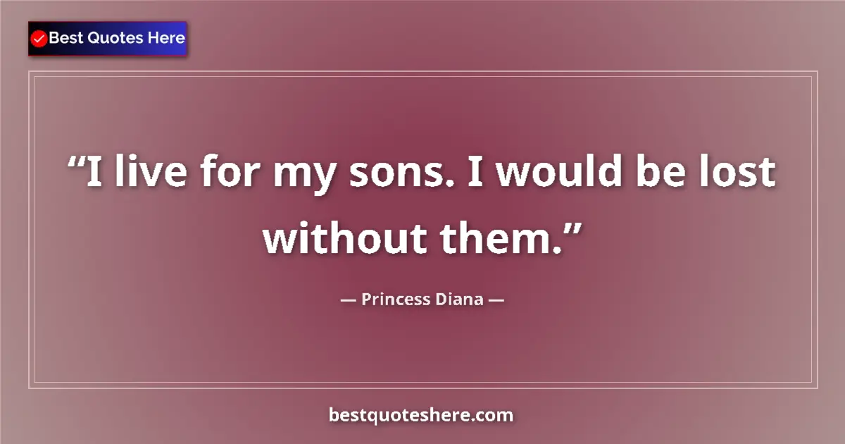 Quote by Princess Diana: I live for my sons. I would be lost without them....