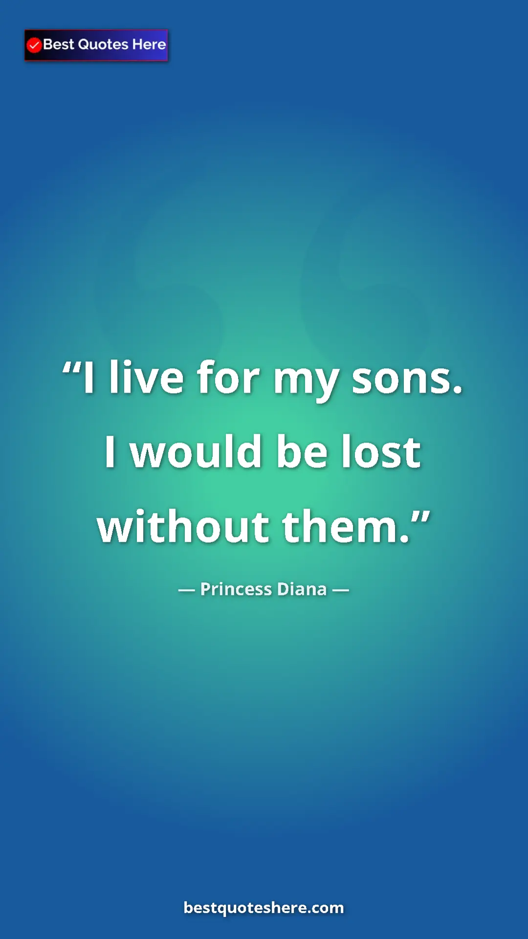 Pinterest quote poster by Princess Diana: "I live for my sons. I would be lost without them."