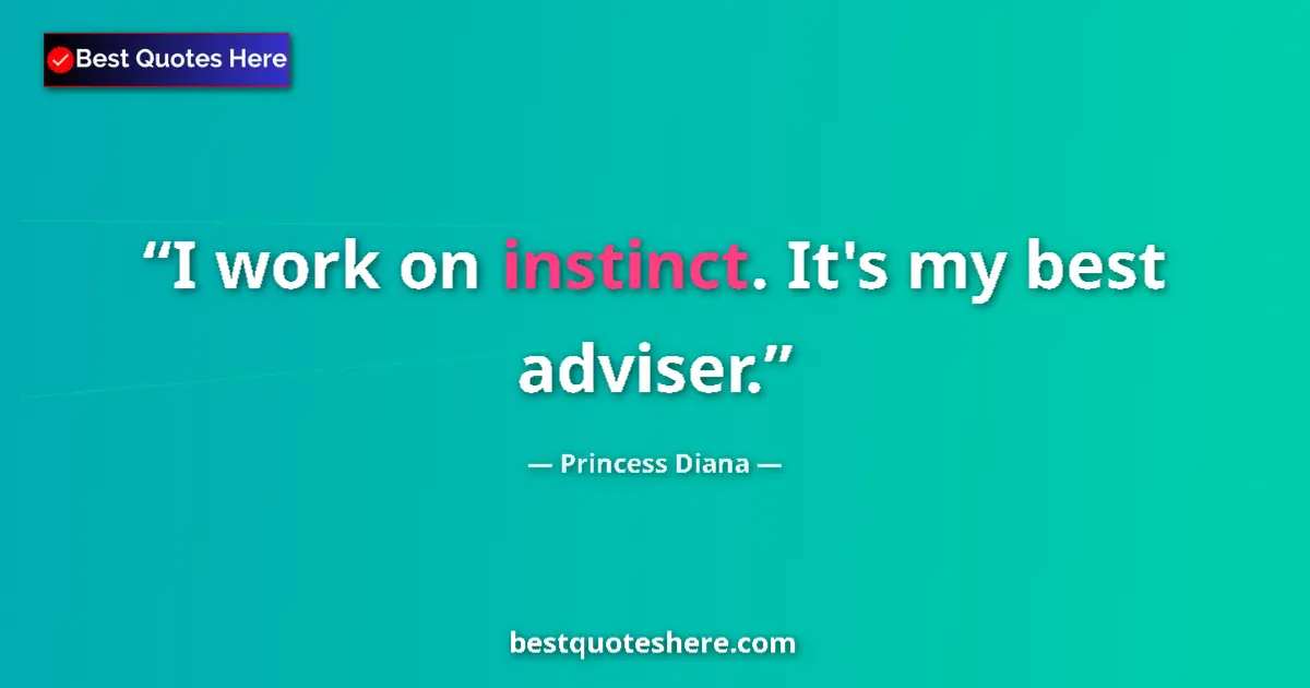 Quote by Princess Diana: I work on instinct. It's my best adviser....